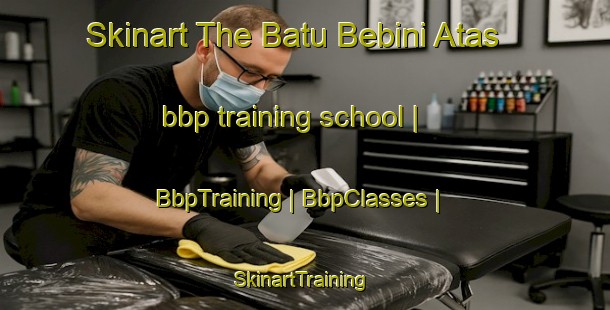 Skinart The Batu Bebini Atas bbp training school | BbpTraining | BbpClasses | SkinartTraining-Malaysia